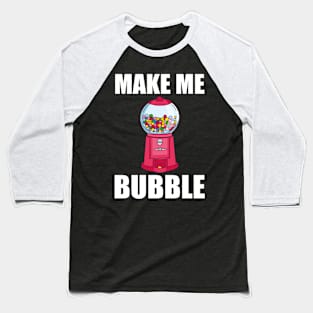 Chewing Gum Automatic Saying - Make Me Bubble Baseball T-Shirt